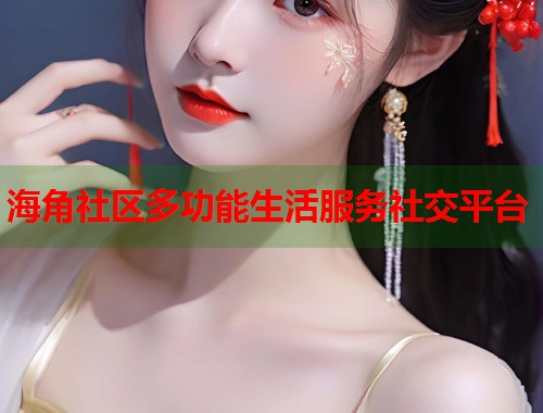 海角社区多功能生活服务社交平台