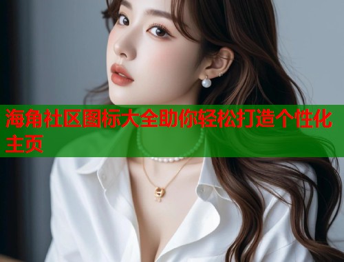 海角社区图标大全助你轻松打造个性化主页