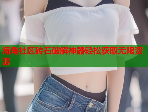 海角社区砖石破解神器轻松获取无限资源