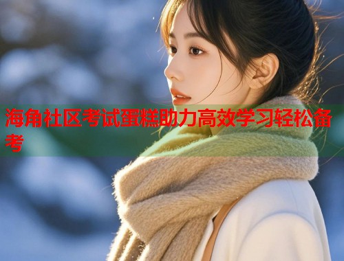 海角社区考试蛋糕助力高效学习轻松备考