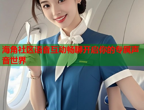 海角社区语音互动畅聊开启你的专属声音世界