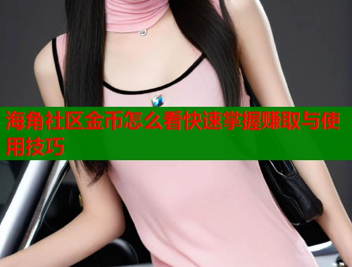 海角社区金币怎么看快速掌握赚取与使用技巧