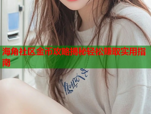 海角社区金币攻略揭秘轻松赚取实用指南