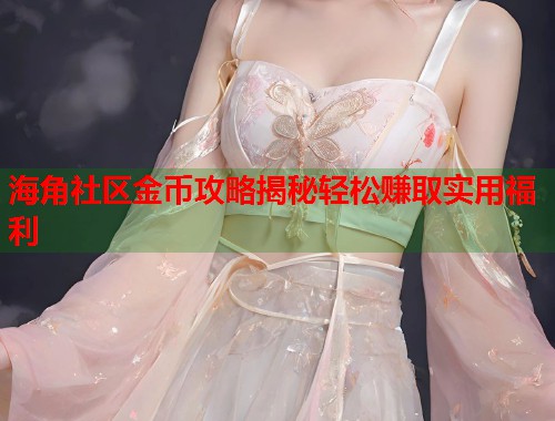 海角社区金币攻略揭秘轻松赚取实用福利