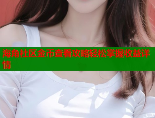 海角社区金币查看攻略轻松掌握收益详情