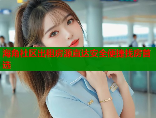 海角社区出租房源直达安全便捷找房首选