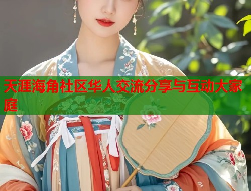 天涯海角社区华人交流分享与互动大家庭