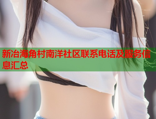 新冶海角村南洋社区联系电话及服务信息汇总