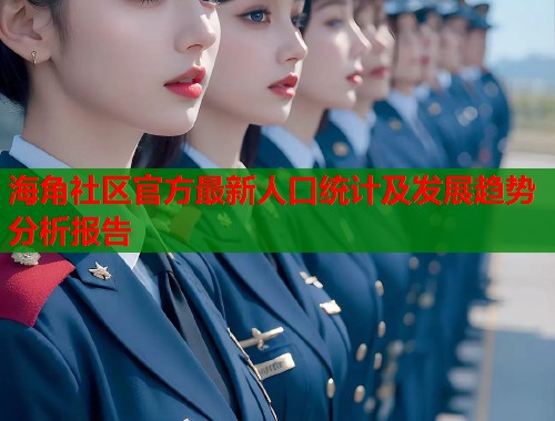 海角社区官方最新人口统计及发展趋势分析报告