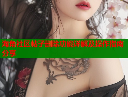 海角社区帖子删除功能详解及操作指南分享
