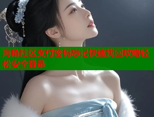 海角社区支付密码忘记快速找回攻略轻松安全登录