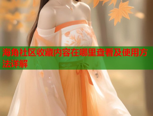 海角社区收藏内容在哪里查看及使用方法详解 海角社区收藏内容在哪里查看及使用方法详解