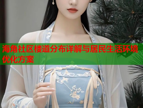 海角社区楼道分布详解与居民生活环境优化方案