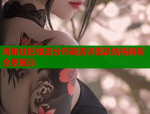 海角社区楼道分布高清详图及结构解析全景展示 海角社区楼道分布高清详图及结构解析全景展示