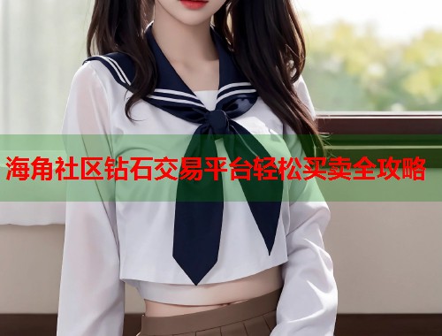 海角社区钻石交易平台轻松买卖全攻略