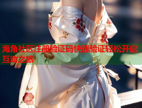 海角社区注册验证码快速验证轻松开启互动之旅